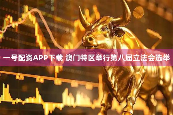 一号配资APP下载 澳门特区举行第八届立法会选举